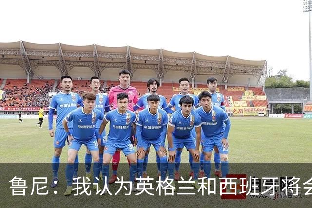 鲁尼：我认为英格兰和西班牙将会师决赛，希望英格兰夺冠